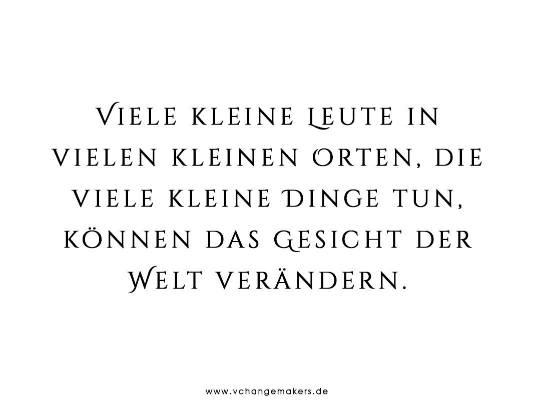 Viele Kleine Leute In Vielen Kleinen Orten Die Viele Kleine Dinge Tun Konnen Das Gesicht Der Welt Verandern V Change Makers